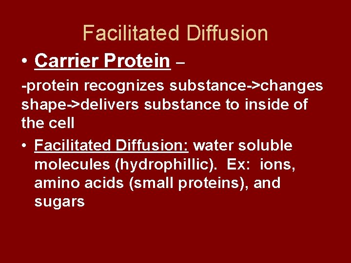 Facilitated Diffusion • Carrier Protein – -protein recognizes substance->changes shape->delivers substance to inside of