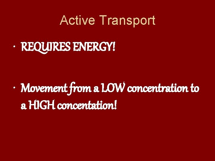 Active Transport • REQUIRES ENERGY! • Movement from a LOW concentration to a HIGH