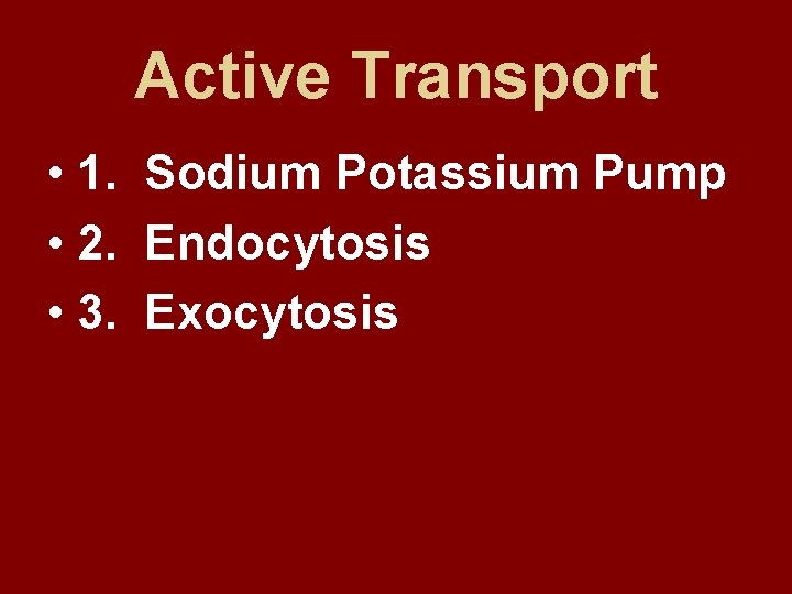 Active Transport • 1. Sodium Potassium Pump • 2. Endocytosis • 3. Exocytosis 