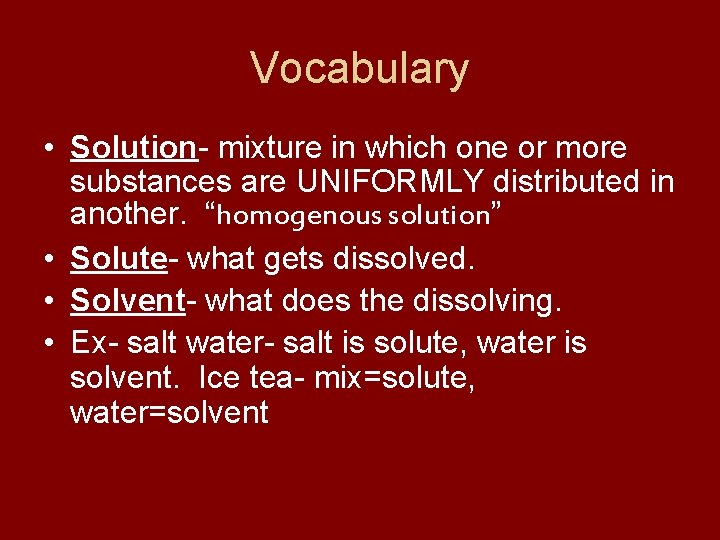 Vocabulary • Solution- mixture in which one or more substances are UNIFORMLY distributed in