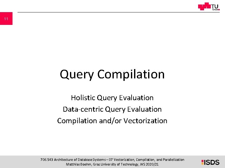 11 Query Compilation Holistic Query Evaluation Data-centric Query Evaluation Compilation and/or Vectorization 706. 543 11 Query Compilation Holistic Query Evaluation Data-centric Query Evaluation Compilation and/or Vectorization 706. 543