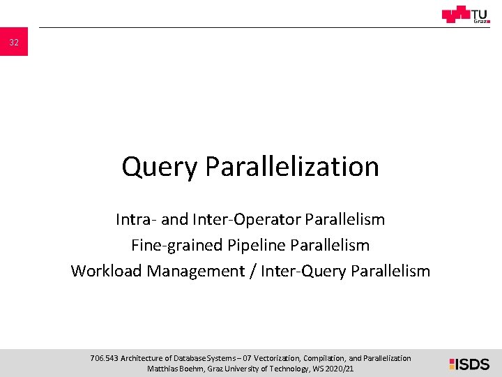 32 Query Parallelization Intra- and Inter-Operator Parallelism Fine-grained Pipeline Parallelism Workload Management / Inter-Query 32 Query Parallelization Intra- and Inter-Operator Parallelism Fine-grained Pipeline Parallelism Workload Management / Inter-Query