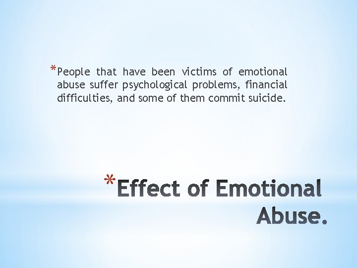 *People that have been victims of emotional abuse suffer psychological problems, financial difficulties, and
