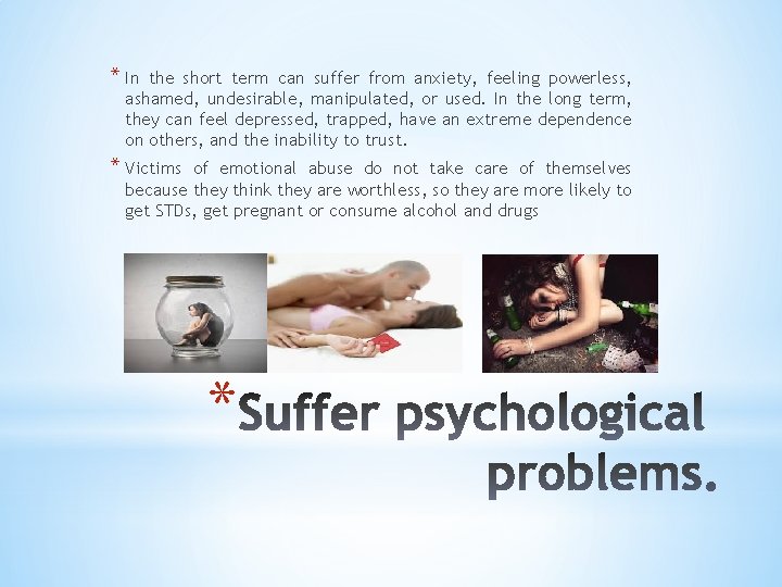 * In the short term can suffer from anxiety, feeling powerless, ashamed, undesirable, manipulated,