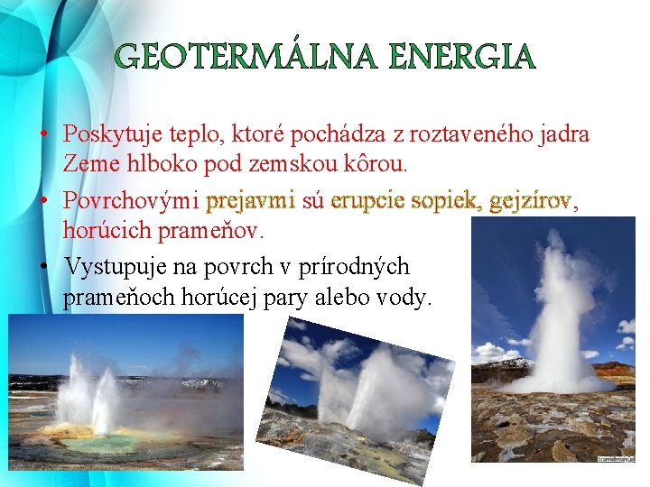 GEOTERMÁLNA ENERGIA • Poskytuje teplo, ktoré pochádza z roztaveného jadra Zeme hlboko pod zemskou