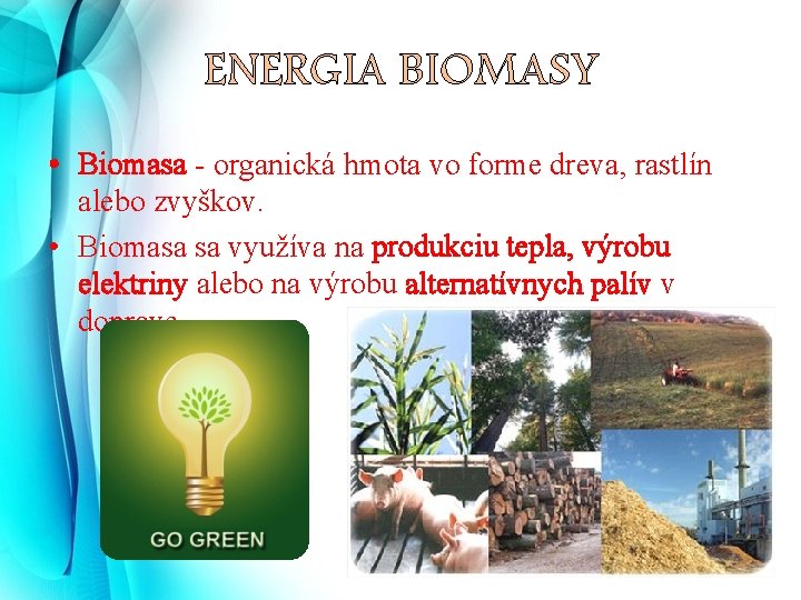 ENERGIA BIOMASY • Biomasa - organická hmota vo forme dreva, rastlín alebo zvyškov. •