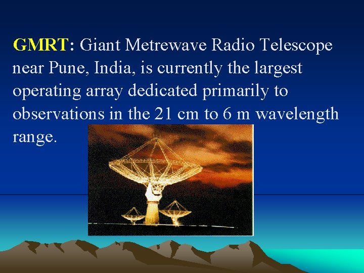 GMRT: Giant Metrewave Radio Telescope near Pune, India, is currently the largest operating array