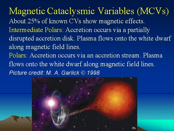 Magnetic Cataclysmic Variables (MCVs) About 25% of known CVs show magnetic effects. Intermediate Polars: