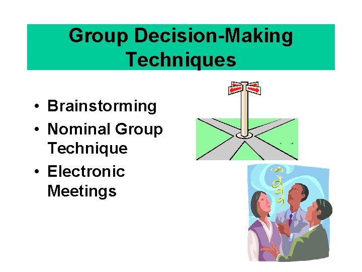 Group Decision-Making Techniques • Brainstorming • Nominal Group Technique • Electronic Meetings 