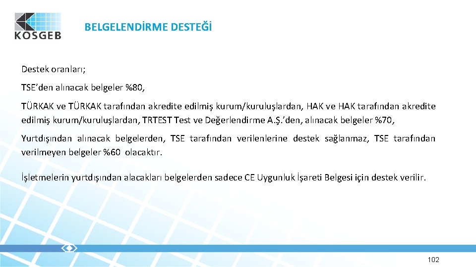 BELGELENDİRME DESTEĞİ Destek oranları; TSE’den alınacak belgeler %80, TÜRKAK ve TÜRKAK tarafından akredite edilmiş