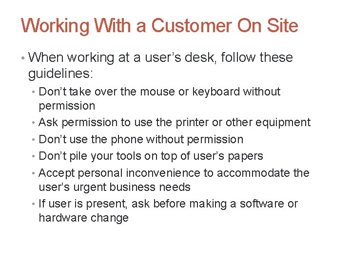 Working With a Customer On Site • When working at a user’s desk, follow