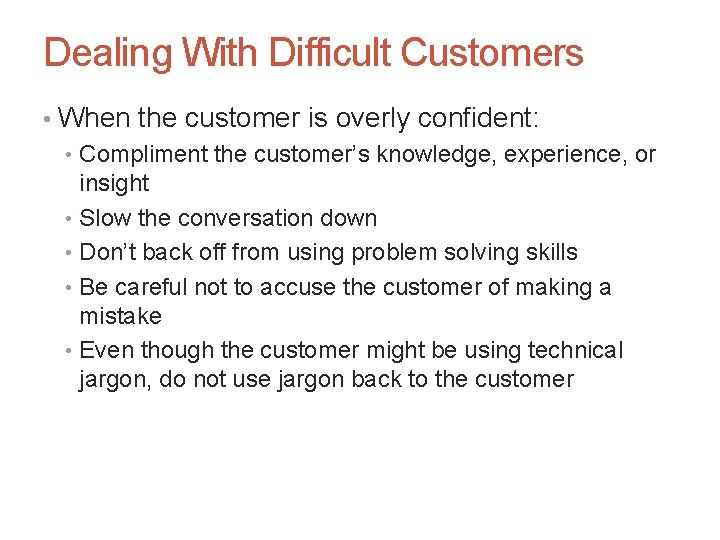 Dealing With Difficult Customers • When the customer is overly confident: • Compliment the