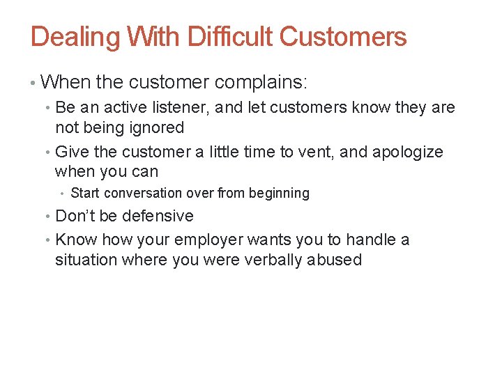 Dealing With Difficult Customers • When the customer complains: • Be an active listener,