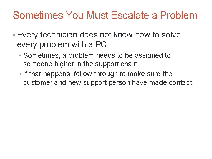 Sometimes You Must Escalate a Problem • Every technician does not know how to