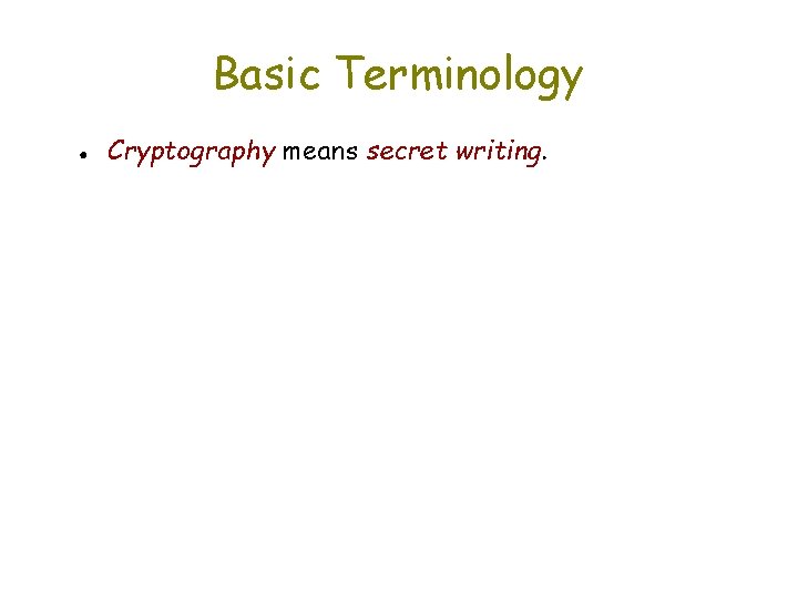 Basic Terminology ● Cryptography means secret writing. 