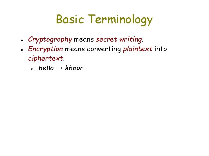 Basic Terminology ● ● Cryptography means secret writing. Encryption means converting plaintext into ciphertext.