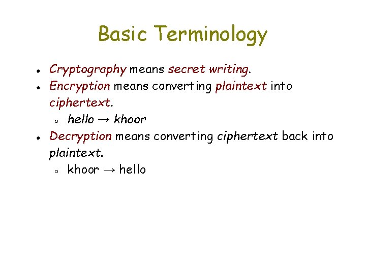 Basic Terminology ● ● ● Cryptography means secret writing. Encryption means converting plaintext into