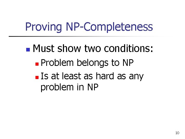 Proving NP-Completeness n Must show two conditions: Problem belongs to NP n Is at