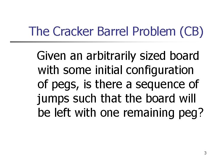 The Cracker Barrel Problem (CB) Given an arbitrarily sized board with some initial configuration