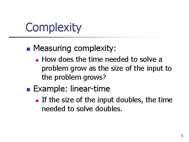 Complexity n Measuring complexity: n n How does the time needed to solve a