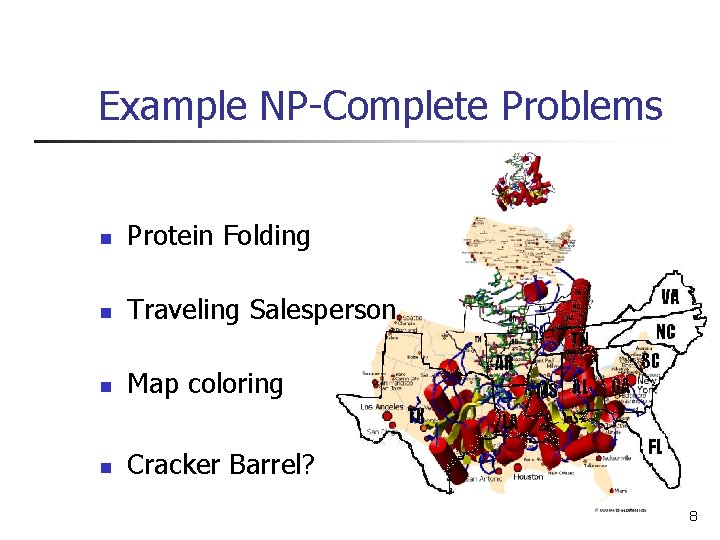 Example NP-Complete Problems n Protein Folding n Traveling Salesperson n Map coloring n Cracker