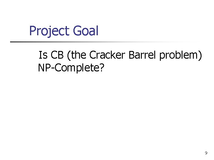 Project Goal Is CB (the Cracker Barrel problem) NP-Complete? 9 