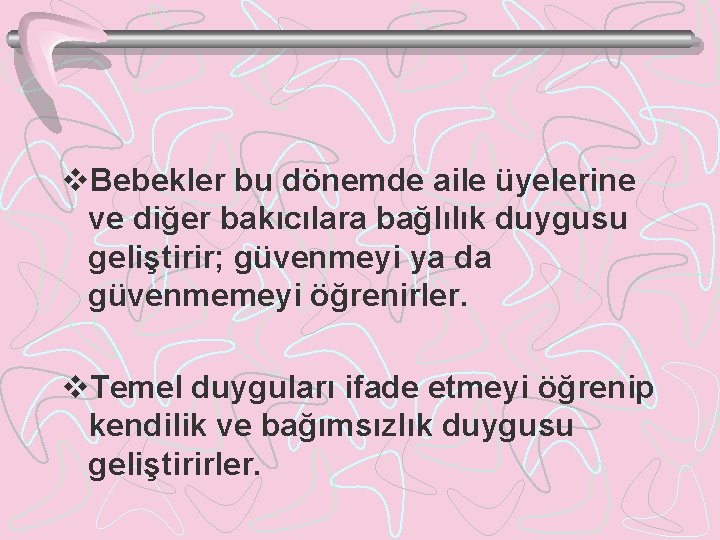 v. Bebekler bu dönemde aile üyelerine ve diğer bakıcılara bağlılık duygusu geliştirir; güvenmeyi ya