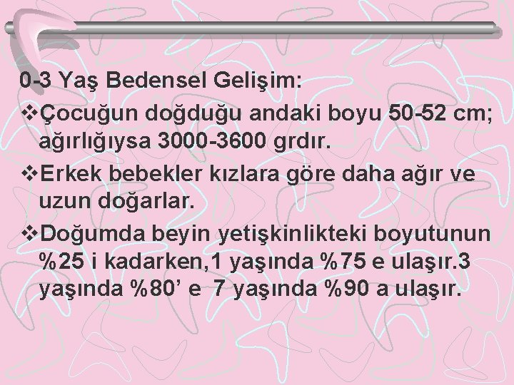 0 -3 Yaş Bedensel Gelişim: vÇocuğun doğduğu andaki boyu 50 -52 cm; ağırlığıysa 3000