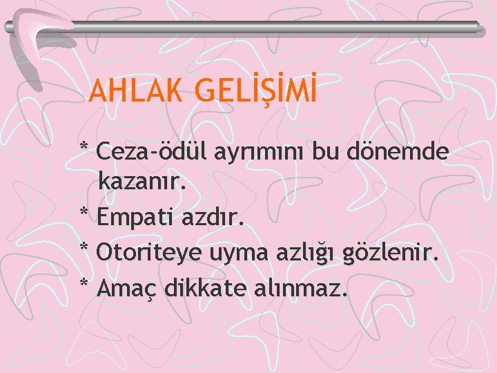 AHLAK GELİŞİMİ * Ceza-ödül ayrımını bu dönemde kazanır. * Empati azdır. * Otoriteye uyma