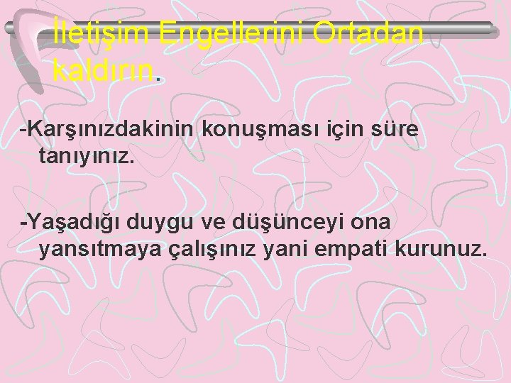 İletişim Engellerini Ortadan kaldırın. -Karşınızdakinin konuşması için süre tanıyınız. -Yaşadığı duygu ve düşünceyi ona