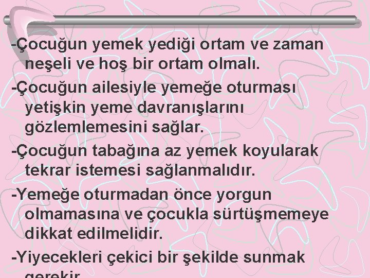 -Çocuğun yemek yediği ortam ve zaman neşeli ve hoş bir ortam olmalı. -Çocuğun ailesiyle