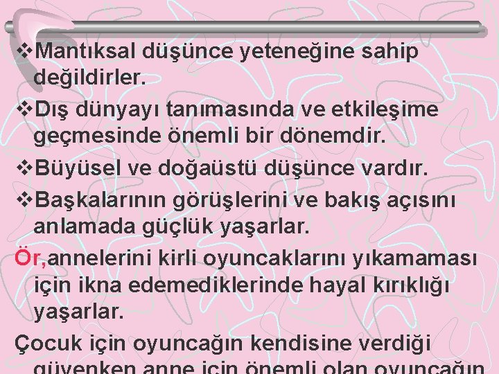 v. Mantıksal düşünce yeteneğine sahip değildirler. v. Dış dünyayı tanımasında ve etkileşime geçmesinde önemli