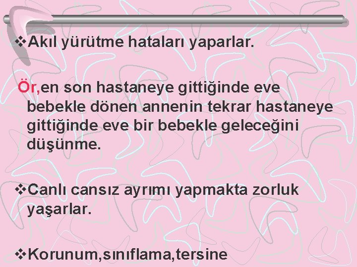 v. Akıl yürütme hataları yaparlar. Ör, en son hastaneye gittiğinde eve bebekle dönen annenin