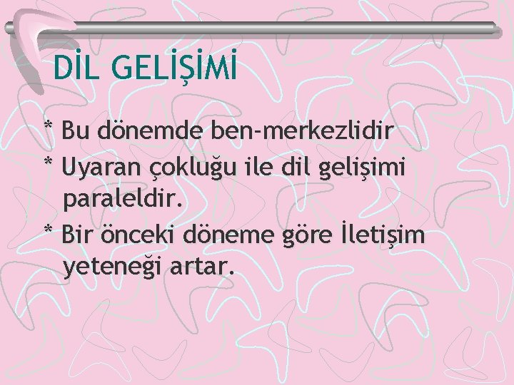 DİL GELİŞİMİ * Bu dönemde ben-merkezlidir * Uyaran çokluğu ile dil gelişimi paraleldir. *