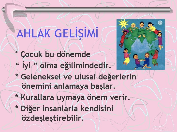 AHLAK GELİŞİMİ * Çocuk bu dönemde “ İyi ” olma eğilimindedir. * Geleneksel ve