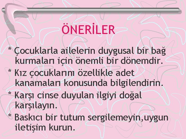 ÖNERİLER * Çocuklarla ailelerin duygusal bir bağ kurmaları için önemli bir dönemdir. * Kız