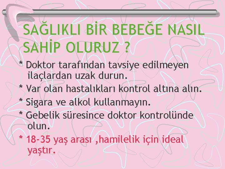 SAĞLIKLI BİR BEBEĞE NASIL SAHİP OLURUZ ? * Doktor tarafından tavsiye edilmeyen ilaçlardan uzak