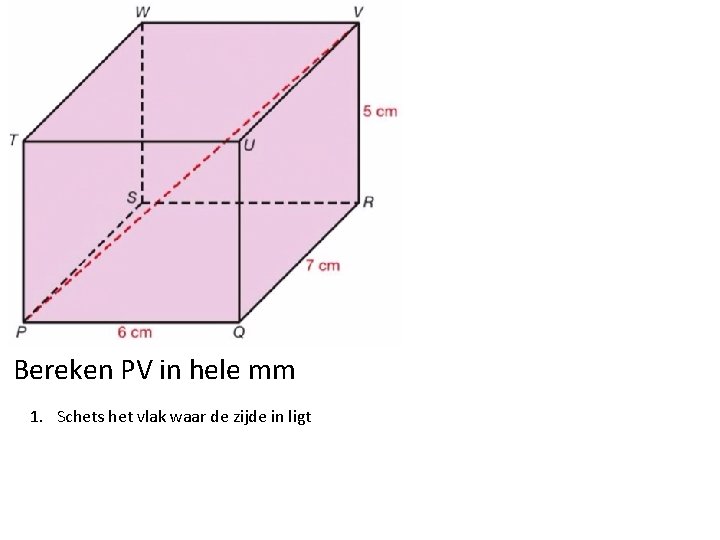 Bereken PV in hele mm 1. Schets het vlak waar de zijde in ligt
