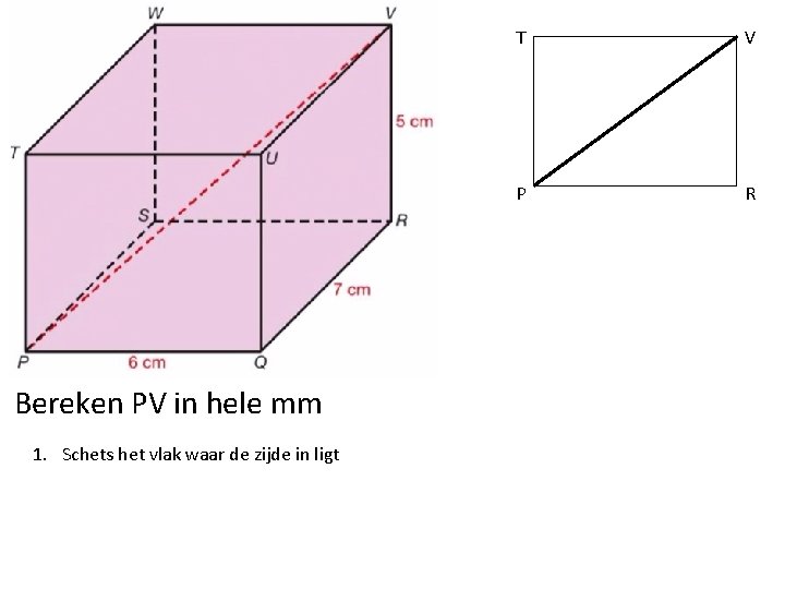 Bereken PV in hele mm 1. Schets het vlak waar de zijde in ligt