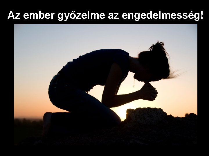 Az ember győzelme az engedelmesség! 