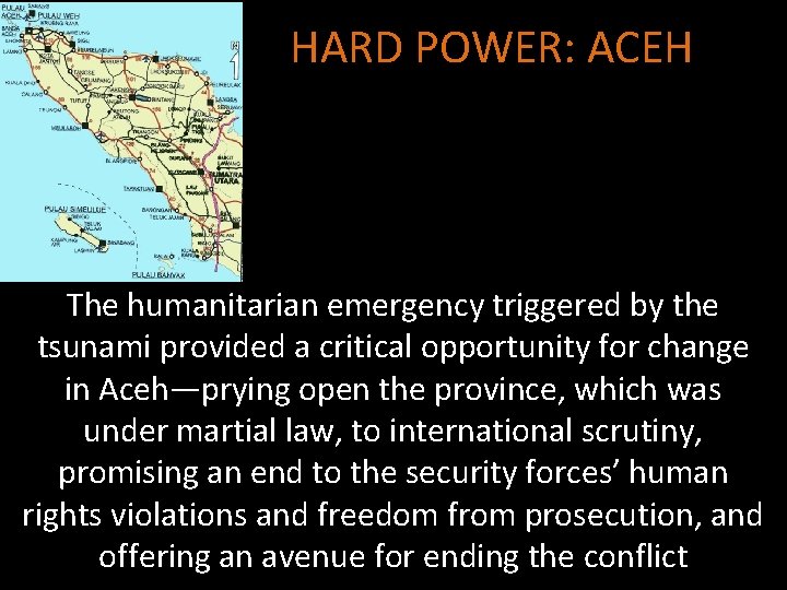 HARD POWER: ACEH The humanitarian emergency triggered by the tsunami provided a critical opportunity