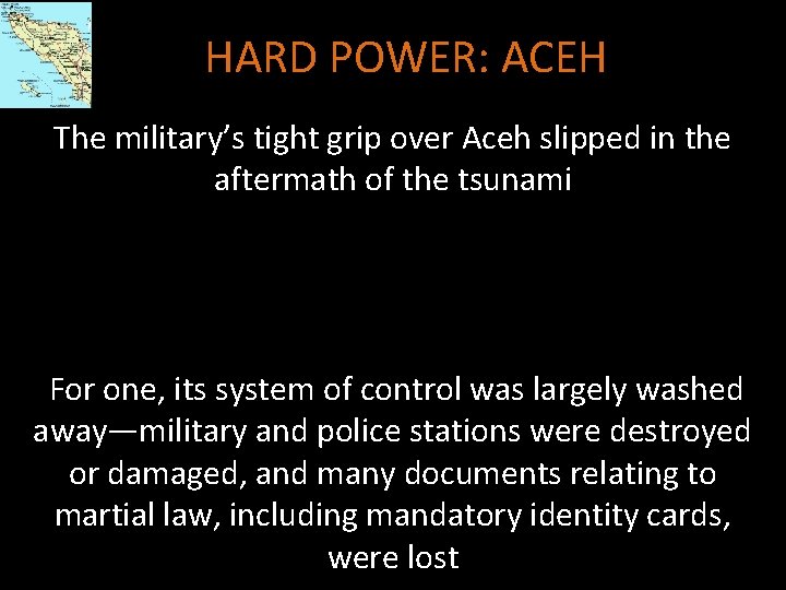 HARD POWER: ACEH The military’s tight grip over Aceh slipped in the aftermath of