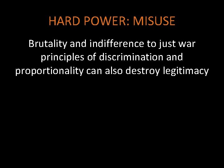 HARD POWER: MISUSE Brutality and indifference to just war principles of discrimination and proportionality