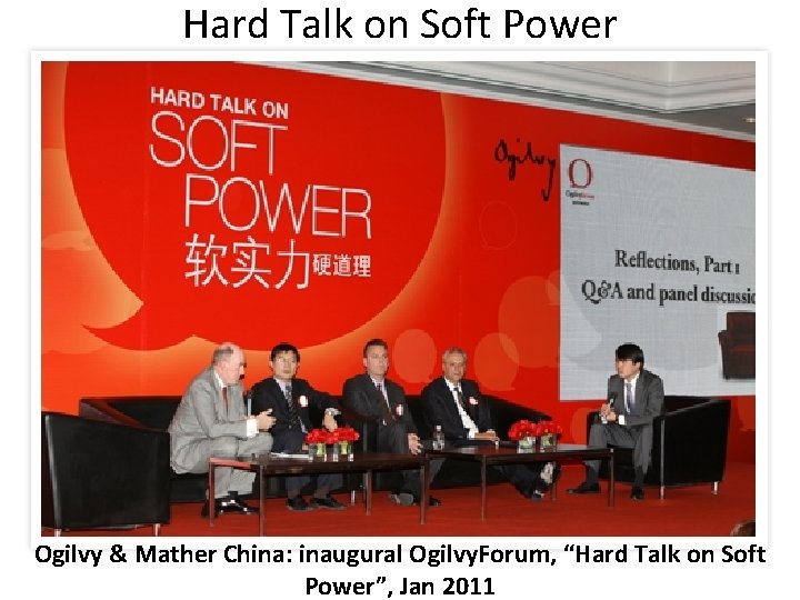 Hard Talk on Soft Power Ogilvy & Mather China: inaugural Ogilvy. Forum, “Hard Talk