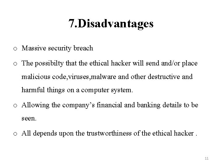 7. Disadvantages o Massive security breach o The possibilty that the ethical hacker will