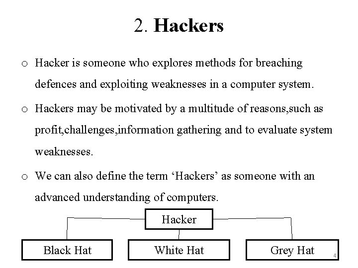 2. Hackers o Hacker is someone who explores methods for breaching defences and exploiting