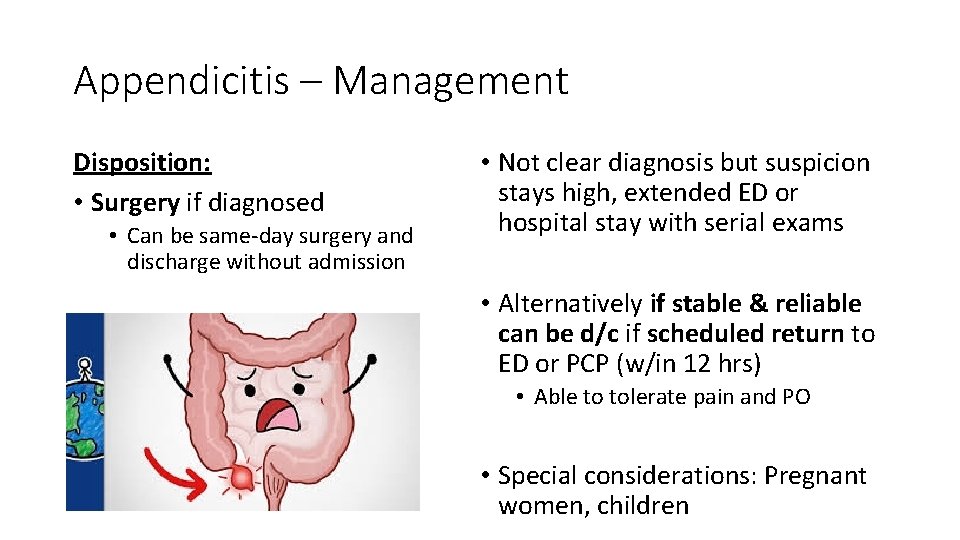 Appendicitis – Management Disposition: • Surgery if diagnosed • Can be same-day surgery and