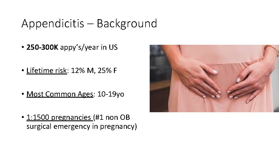 Appendicitis – Background • 250 -300 K appy’s/year in US • Lifetime risk: 12%