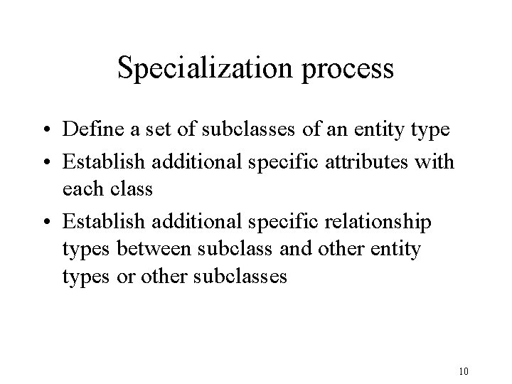 Specialization process • Define a set of subclasses of an entity type • Establish