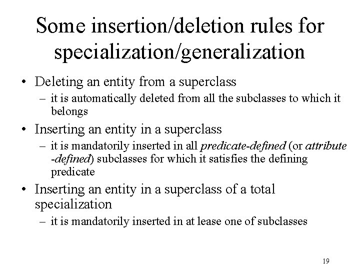 Some insertion/deletion rules for specialization/generalization • Deleting an entity from a superclass – it